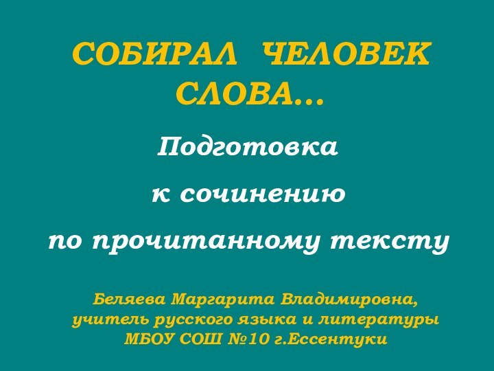 Подготовка к сочинению по прочитанному текстуСОБИРАЛ ЧЕЛОВЕК СЛОВА…Беляева Маргарита Владимировна,учитель русского языка