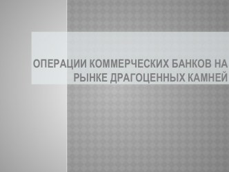 Операции коммерческих банков на рынке драгоценных камней