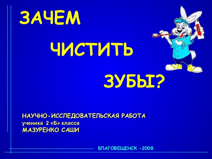 ЗАЧЕМ   ЧИСТИТЬ      ЗУБЫ? НАУЧНО-ИССЛЕДОВАТЕЛЬСКАЯ РАБОТА