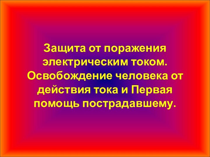 Защита от поражения электрическим током. Освобождение человека от действия тока и Первая помощь пострадавшему.