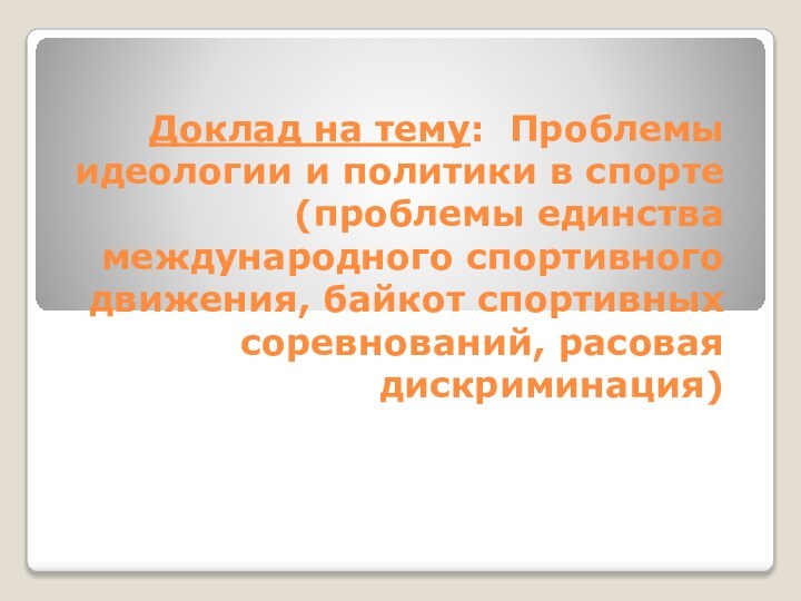 Доклад на тему: Проблемы идеологии и политики в спорте (проблемы единства международного