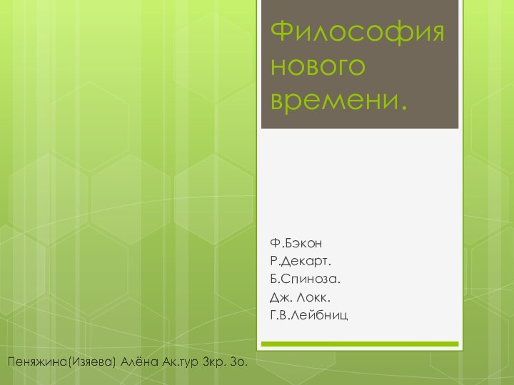 Философия нового времени.Ф.БэконР.Декарт. Б.Спиноза. Дж. Локк. Г.В.Лейбниц