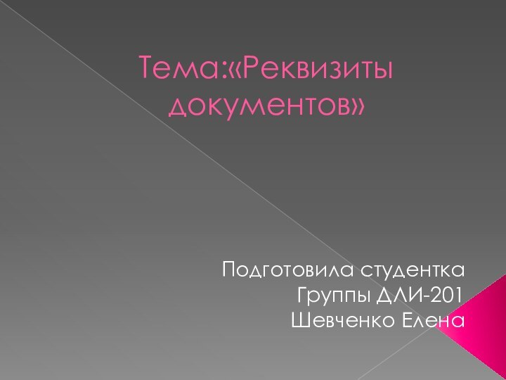 Тема:«Реквизиты документов»Подготовила студентка Группы ДЛИ-201Шевченко Елена