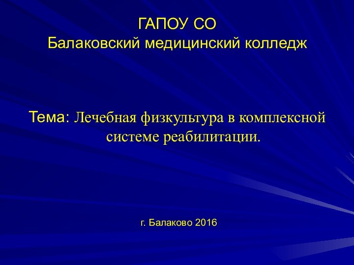 ГАПОУ СО  Балаковский медицинский колледжТема: Лечебная физкультура в комплексной системе реабилитации.