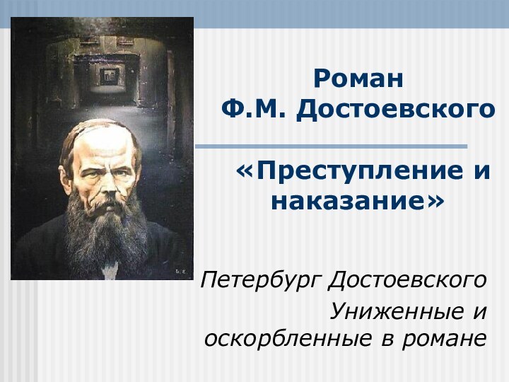 Роман  Ф.М. Достоевского   «Преступление и наказание»Петербург ДостоевскогоУниженные и оскорбленные в романе