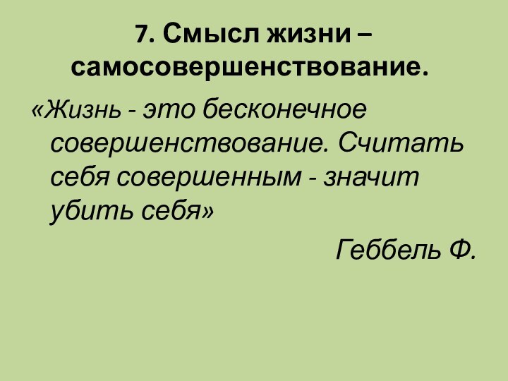 7. Смысл жизни – самосовершенствование.   «Жизнь - это бесконечное совершенствование.