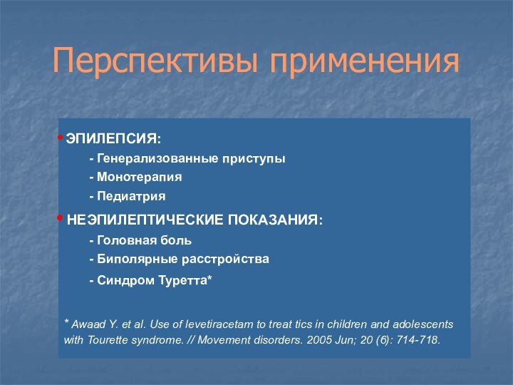 Перспективы применения  ЭПИЛЕПСИЯ:	- Генерализованные приступы	- Монотерапия	- Педиатрия НЕЭПИЛЕПТИЧЕСКИЕ ПОКАЗАНИЯ:	- Головная боль	-