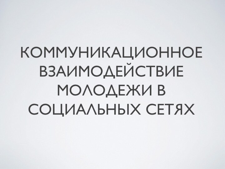 КОММУНИКАЦИОННОЕ ВЗАИМОДЕЙСТВИЕ МОЛОДЕЖИ В СОЦИАЛЬНЫХ СЕТЯХ