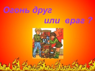 Огонь друг или враг