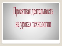 Проектная деятельность на уроках технологии