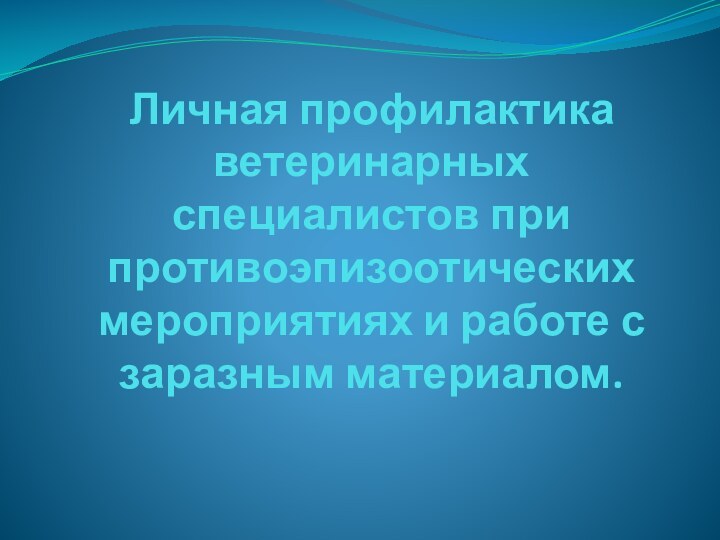 Личная профилактика ветеринарных специалистов при противоэпизоотических мероприятиях и работе с заразным материалом.