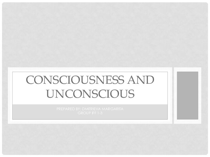 Prepared by: Dmitrieva Margarita Group IFF 1-3Consciousness and Unconscious