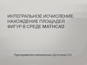 Интегральное исчисление.Нахождение площадей фигур в среде Mathcad