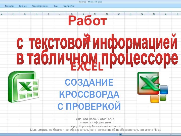 СОЗДАНИЕ КРОССВОРДАС ПРОВЕРКОЙДианова Вера Анатольевнаучитель информатикигород Королев, Московской областиМуниципальное бюджетное образовательное учреждение общеобразовательная школа № 15