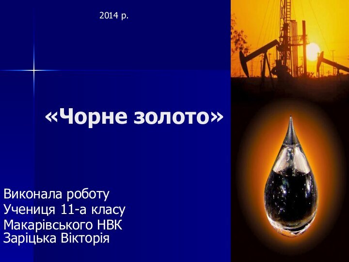 «Чорне золото»Виконала роботуУчениця 11-а класуМакарівського НВК Заріцька Вікторія2014 р.