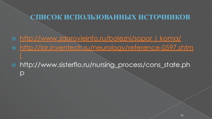 СПИСОК ИСПОЛЬЗОВАННЫХ ИСТОЧНИКОВhttp://www.zdorovieinfo.ru/bolezni/sopor_i_koma/http://lor.inventech.ru/neurology/reference-0597.shtmlhttp://www.sisterflo.ru/nursing_process/cons_state.php