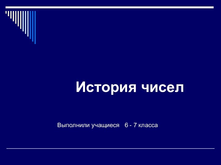 История чиселВыполнили учащиеся  6 - 7 класса