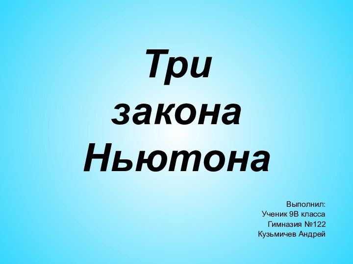 Три  закона НьютонаВыполнил:Ученик 9В классаГимназия №122Кузьмичев Андрей