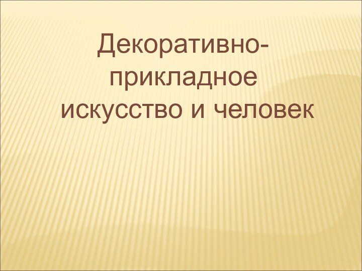 Декоративно-прикладное искусство и человек