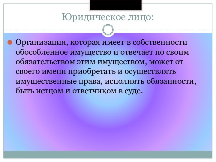 Юридическое лицо:Организация, которая имеет в собственности обособленное имущество и отвечает по своим