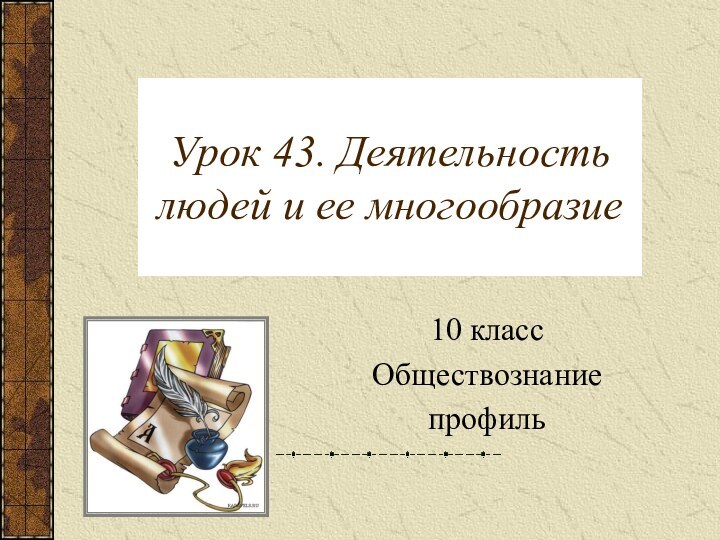 Урок 43. Деятельность людей и ее многообразие 10 классОбществознаниепрофиль