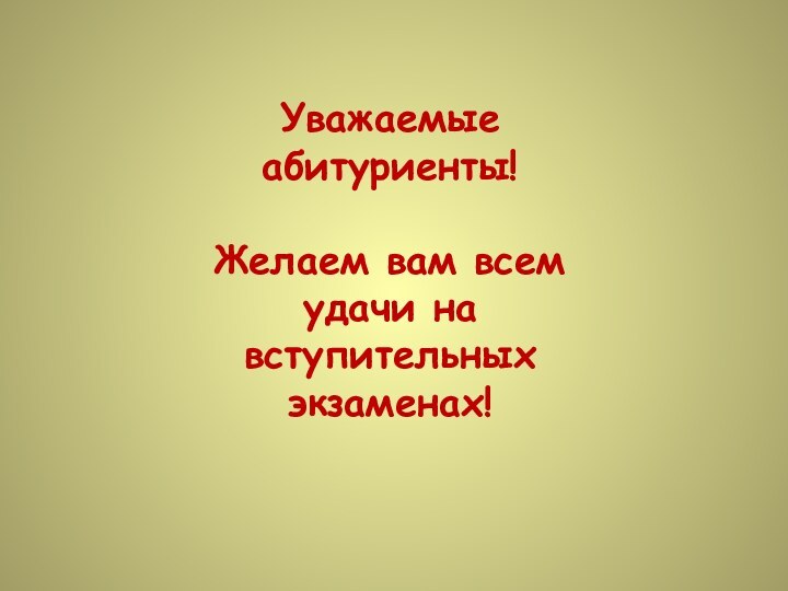 Уважаемые абитуриенты!Желаем вам всем удачи на вступительных экзаменах!