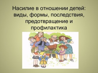 Насилие в отношении детей:виды, формы, последствия, предотвращение и профилактика