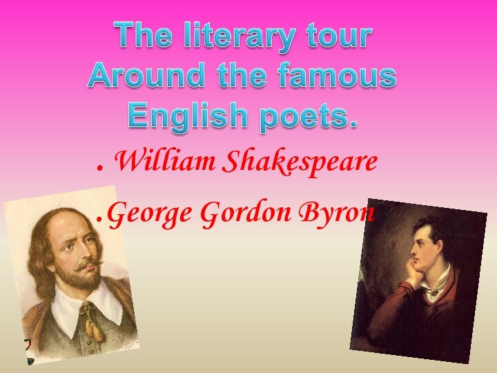 . William Shakespeare.George Gordon Byron
