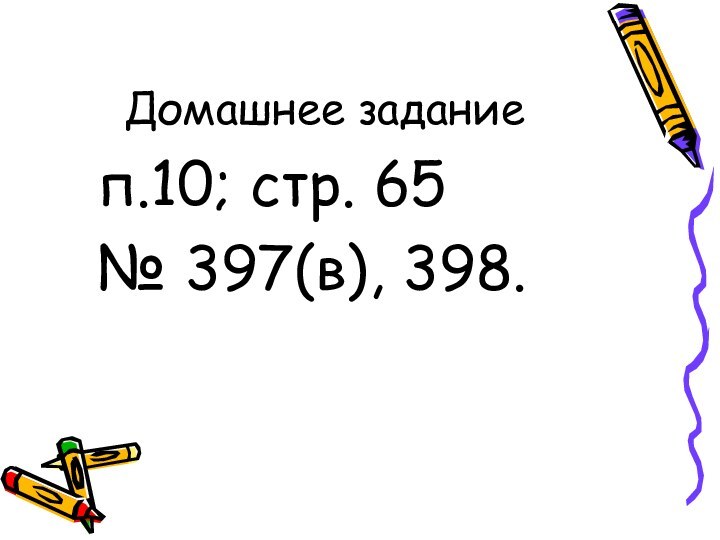 Домашнее заданиеп.10; стр. 65 № 397(в), 398.