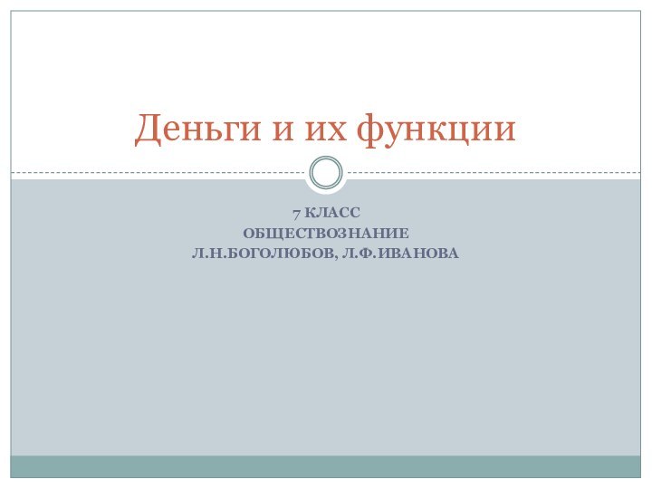 7 классОбществознаниеЛ.Н.Боголюбов, Л.Ф.ИвановаДеньги и их функции