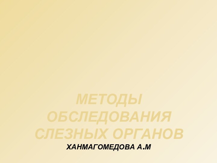 МЕТОДЫ ОБСЛЕДОВАНИЯ СЛЕЗНЫХ ОРГАНОВ хАНМАГОМЕДОВА А.М