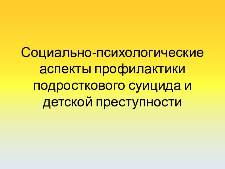 Социально-психологические аспекты профилактики подросткового суицида и детской преступности