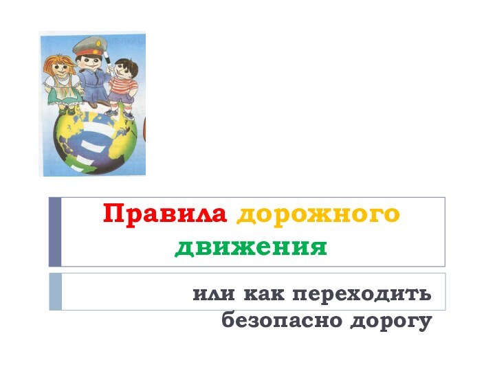 Правила дорожного движенияили как переходить безопасно дорогу