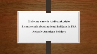 Hello my name is abdirazakaidosi want to talk about national holidays in usaactually american holidays