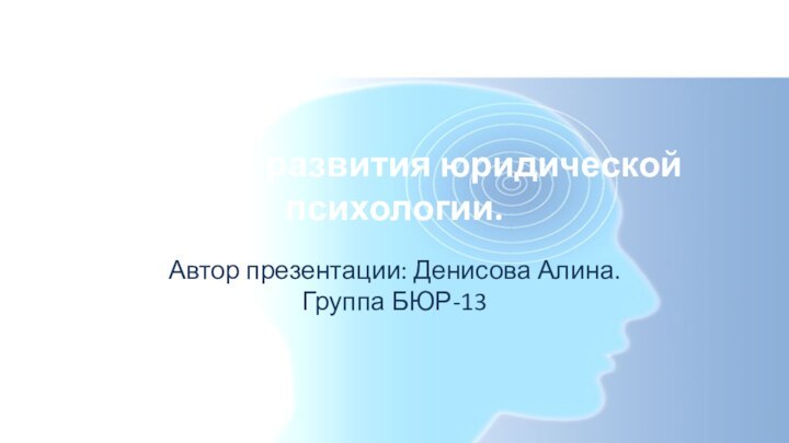 История развития юридической психологии.Автор презентации: Денисова Алина. Группа БЮР-13