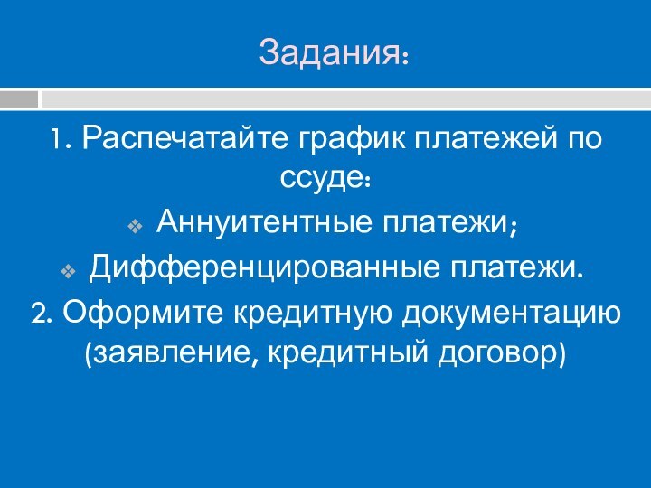 Задания:1. Распечатайте график платежей по ссуде:Аннуитентные платежи;Дифференцированные платежи.2. Оформите кредитную документацию (заявление, кредитный договор)