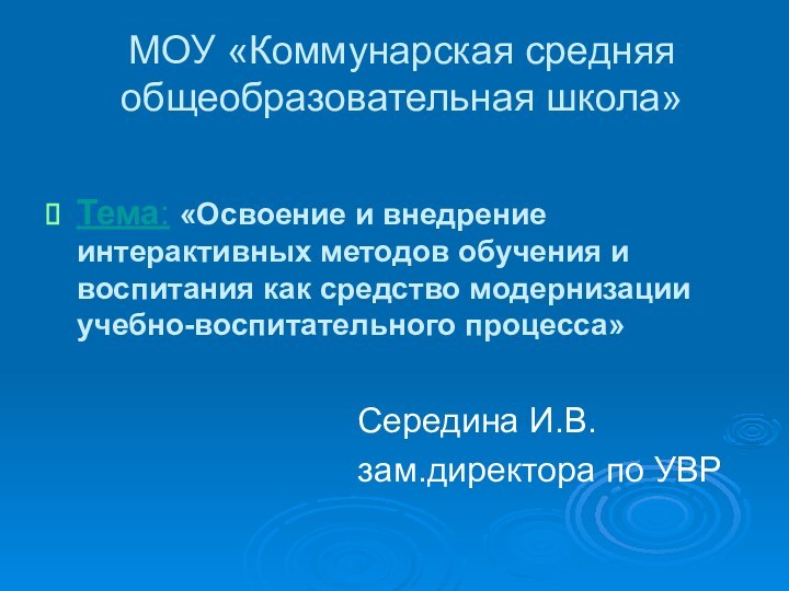 МОУ «Коммунарская средняя общеобразовательная школа»Тема: «Освоение и внедрение интерактивных методов обучения и