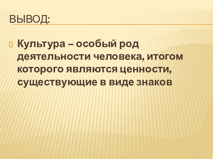 Вывод:   Культура – особый род деятельности человека, итогом которого являются