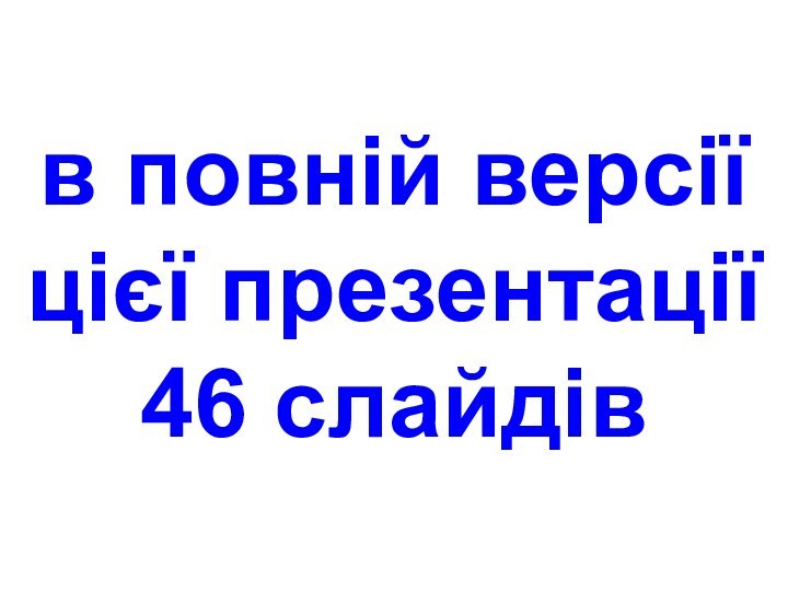 в повній версії цієї презентації 46 слайдів