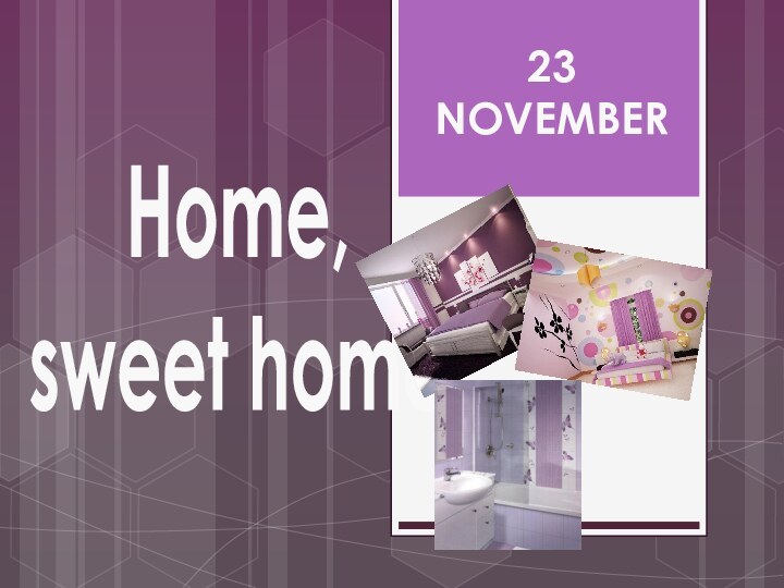 Home,sweet home23 NOVEMBER