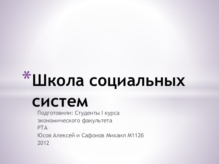 Подготовили: Студенты I курса экономического факультетаРТАЮсов Алексей и Сафонов Михаил М112б2012Школа социальных систем