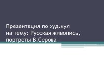 Презентация по худ.кулна тему: Русская живопись, портреты В.Серова