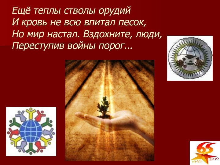 Ещё теплы стволы орудий И кровь не всю впитал песок, Но мир