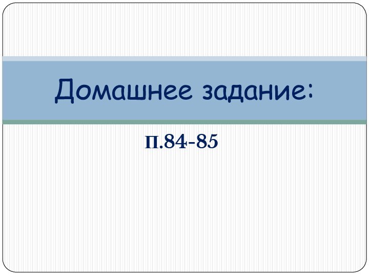 П.84-85Домашнее задание: