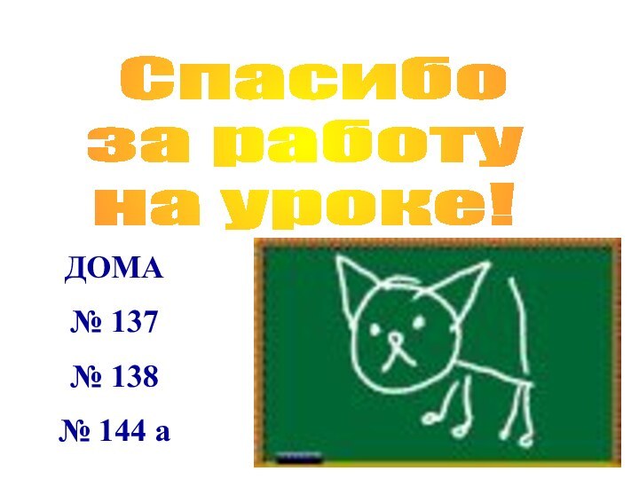 Спасибо за работуна уроке!ДОМА№ 137№ 138№ 144 а