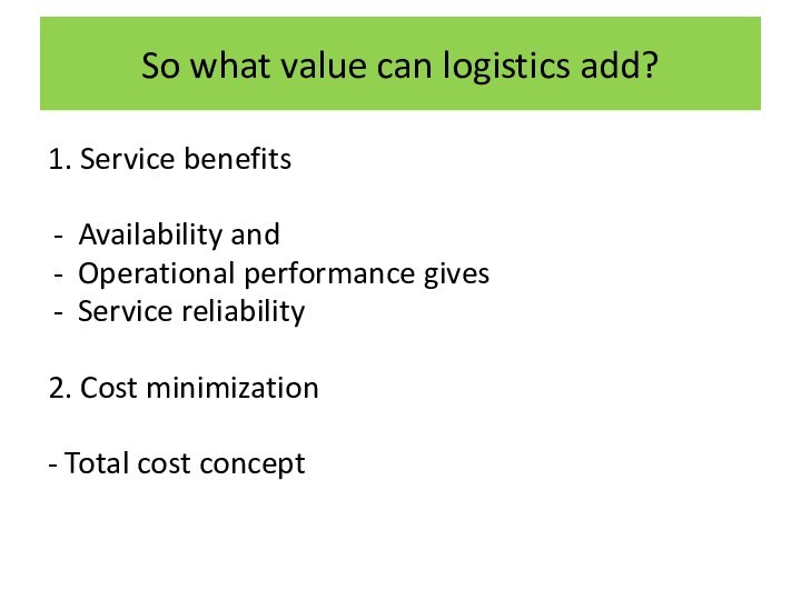 So what value can logistics add?1. Service benefitsAvailability andOperational performance givesService reliability2.