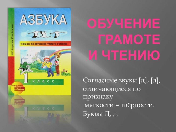 Обучение  грамоте  и чтениюСогласные звуки [д], [д̕],отличающиеся по признаку мягкости