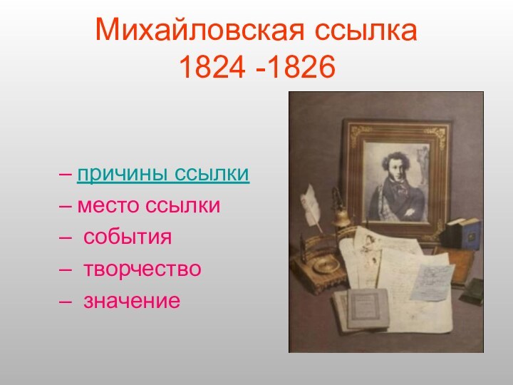 Михайловская ссылка 1824 -1826причины ссылкиместо ссылки события творчество значение