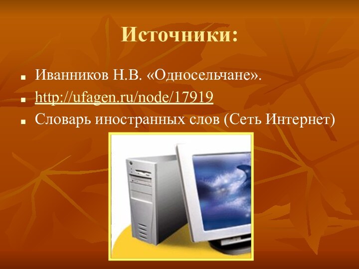 Источники:Иванников Н.В. «Односельчане».http://ufagen.ru/node/17919Словарь иностранных слов (Сеть Интернет)