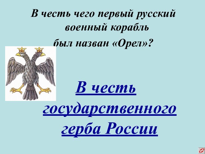 В честь чего первый русский военный корабль был назван «Орел»?В честь государственного герба России